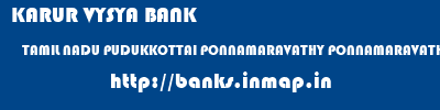 KARUR VYSYA BANK  TAMIL NADU PUDUKKOTTAI PONNAMARAVATHY PONNAMARAVATHI  banks information 